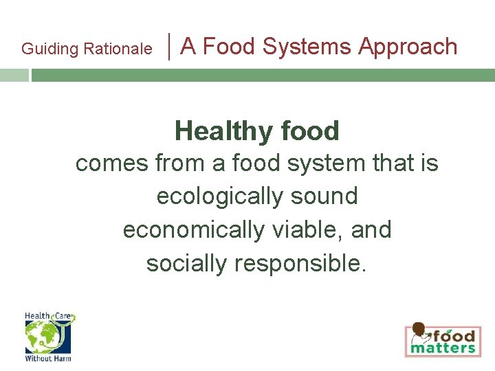 Guiding Rationale A Food Systems Approach Healthy food comes from a food system that