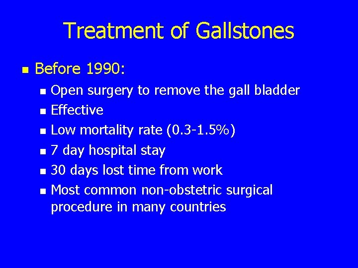 Treatment of Gallstones n Before 1990: n n n Open surgery to remove the
