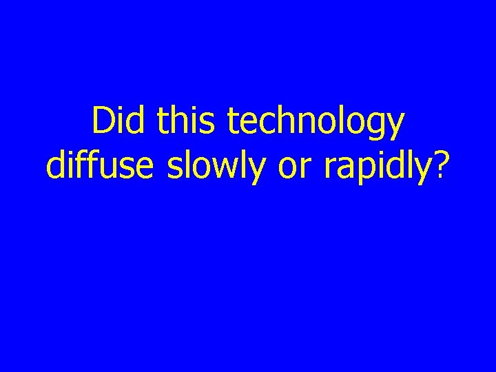 Did this technology diffuse slowly or rapidly? 