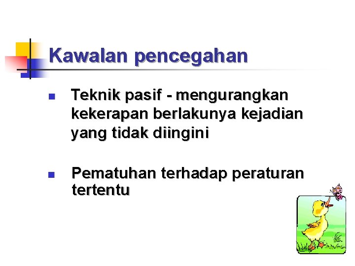 Kawalan pencegahan n n Teknik pasif - mengurangkan kekerapan berlakunya kejadian yang tidak diingini