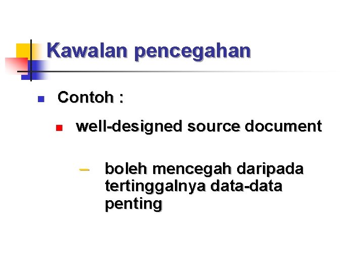 Kawalan pencegahan n Contoh : n well-designed source document – boleh mencegah daripada tertinggalnya