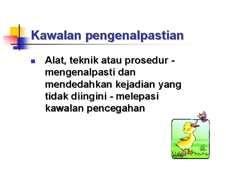 Kawalan pengenalpastian n Alat, teknik atau prosedur mengenalpasti dan mendedahkan kejadian yang tidak diingini