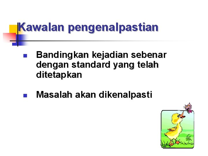 Kawalan pengenalpastian n n Bandingkan kejadian sebenar dengan standard yang telah ditetapkan Masalah akan