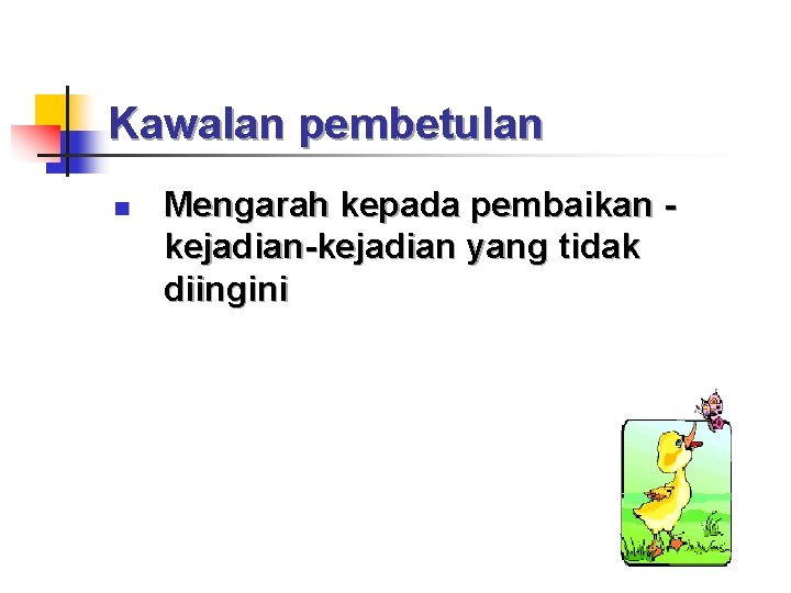 Kawalan pembetulan n Mengarah kepada pembaikan kejadian-kejadian yang tidak diingini 