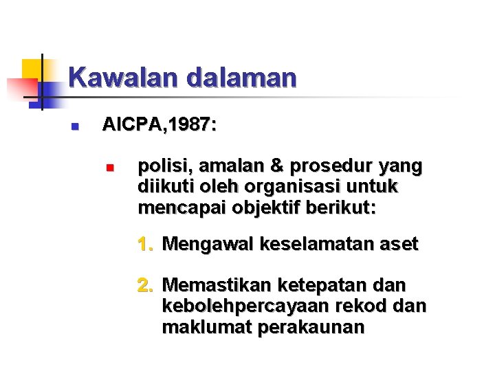 Kawalan dalaman n AICPA, 1987: n polisi, amalan & prosedur yang diikuti oleh organisasi