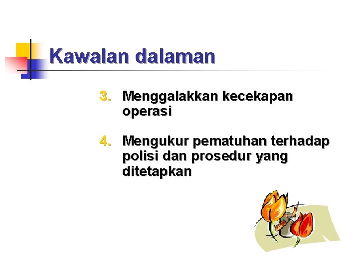 Kawalan dalaman 3. Menggalakkan kecekapan operasi 4. Mengukur pematuhan terhadap polisi dan prosedur yang