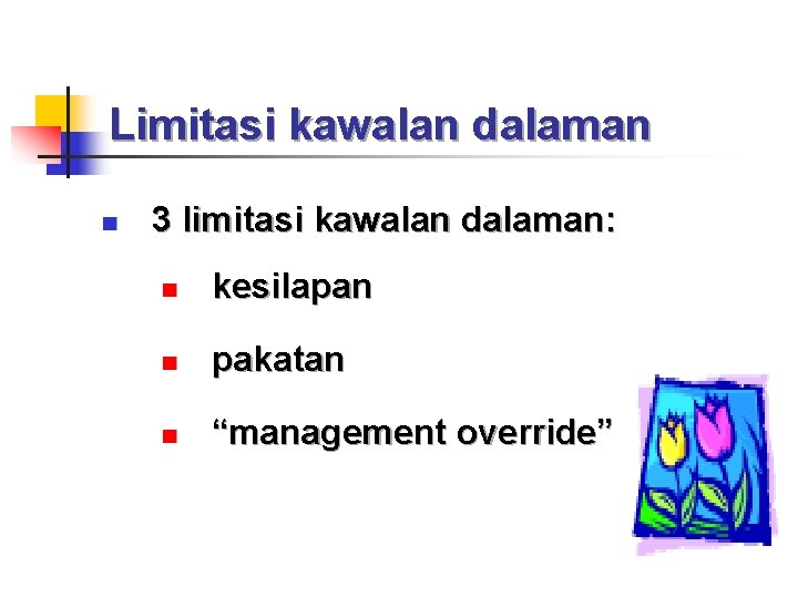 Limitasi kawalan dalaman n 3 limitasi kawalan dalaman: n kesilapan n pakatan n “management