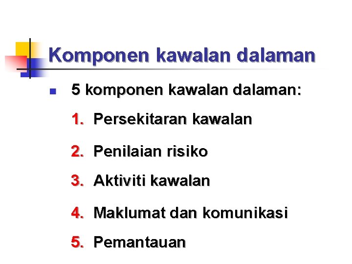 Komponen kawalan dalaman n 5 komponen kawalan dalaman: 1. Persekitaran kawalan 2. Penilaian risiko