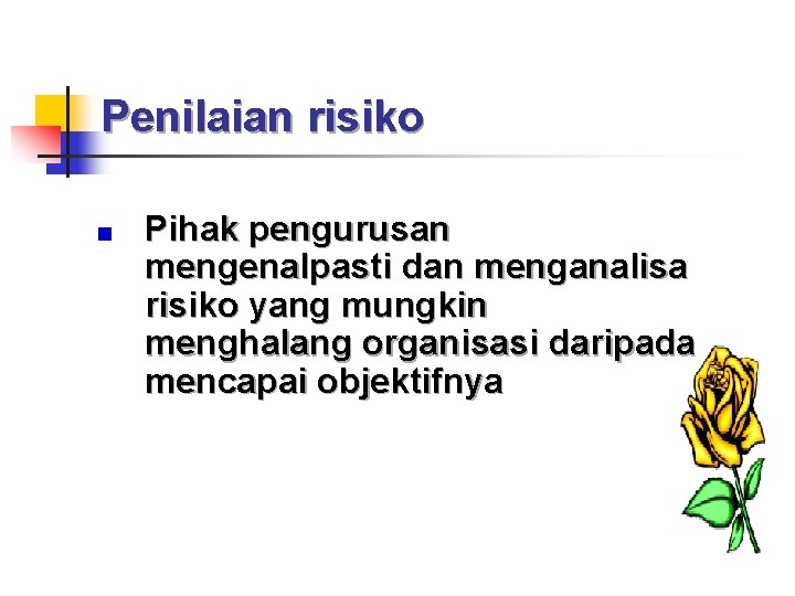 Penilaian risiko Pihak pengurusan mengenalpasti dan menganalisa risiko yang mungkin menghalang organisasi daripada mencapai