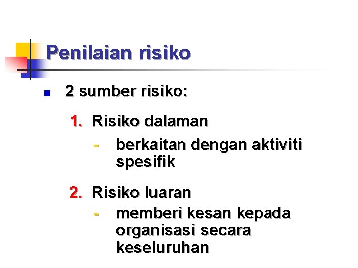 Penilaian risiko 2 sumber risiko: 1. Risiko dalaman - berkaitan dengan aktiviti spesifik 2.