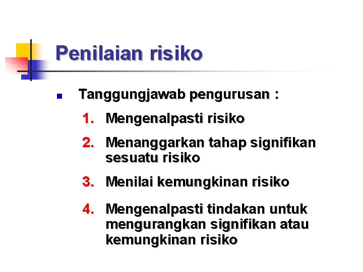 Penilaian risiko Tanggungjawab pengurusan : 1. Mengenalpasti risiko 2. Menanggarkan tahap signifikan sesuatu risiko