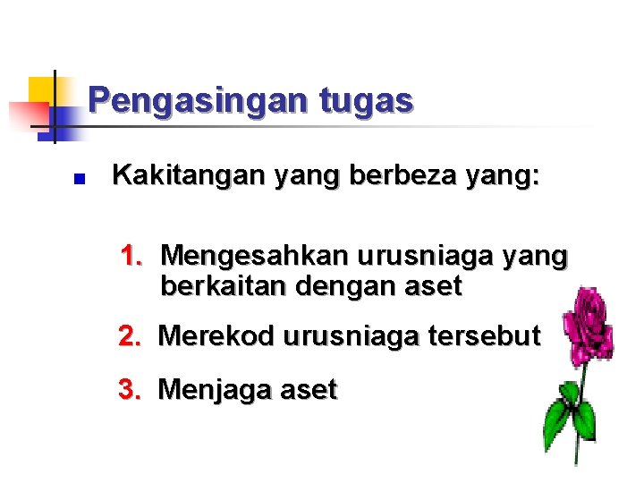 Pengasingan tugas Kakitangan yang berbeza yang: 1. Mengesahkan urusniaga yang berkaitan dengan aset 2.