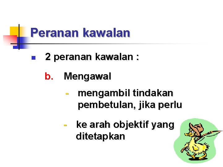 Peranan kawalan n 2 peranan kawalan : b. Mengawal - mengambil tindakan pembetulan, jika