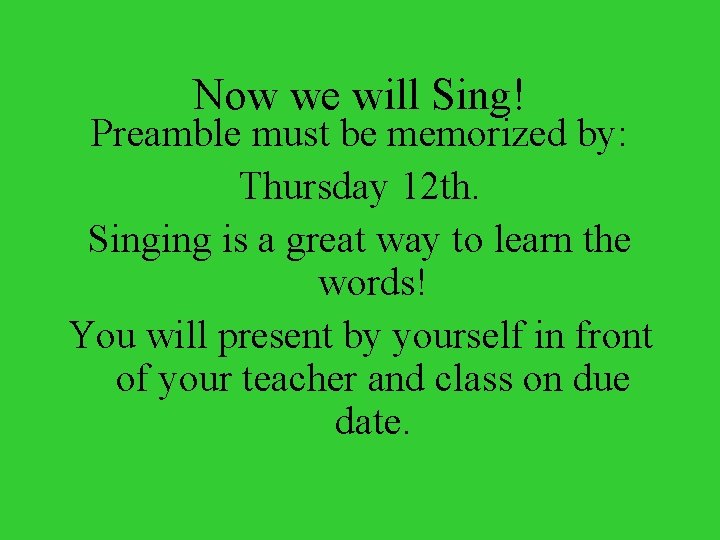Now we will Sing! Preamble must be memorized by: Thursday 12 th. Singing is