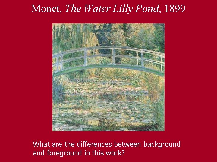 Monet, The Water Lilly Pond, 1899 What are the differences between background and foreground