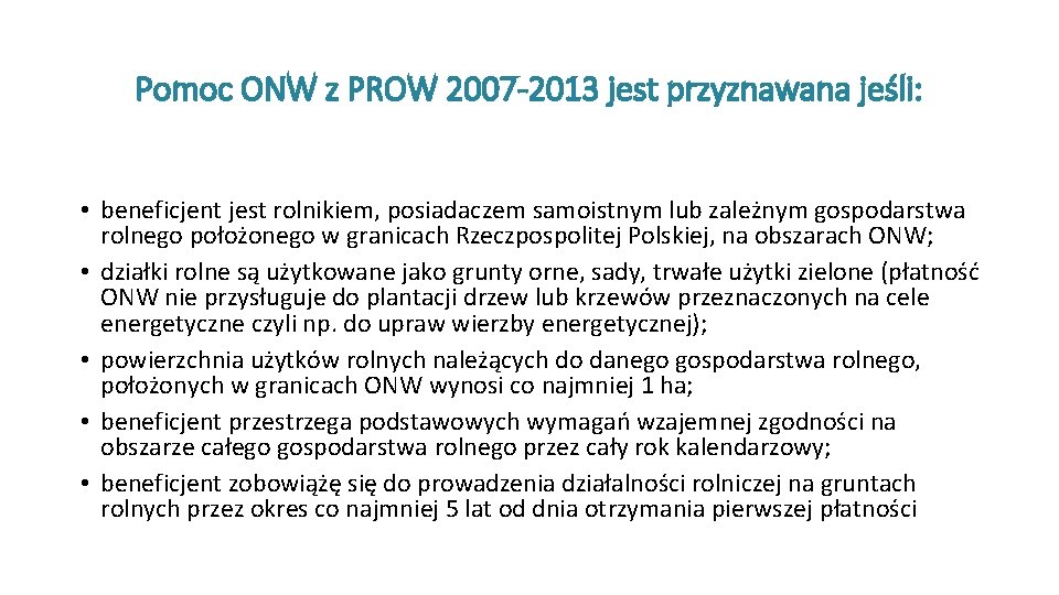 Pomoc ONW z PROW 2007 -2013 jest przyznawana jeśli: • beneficjent jest rolnikiem, posiadaczem