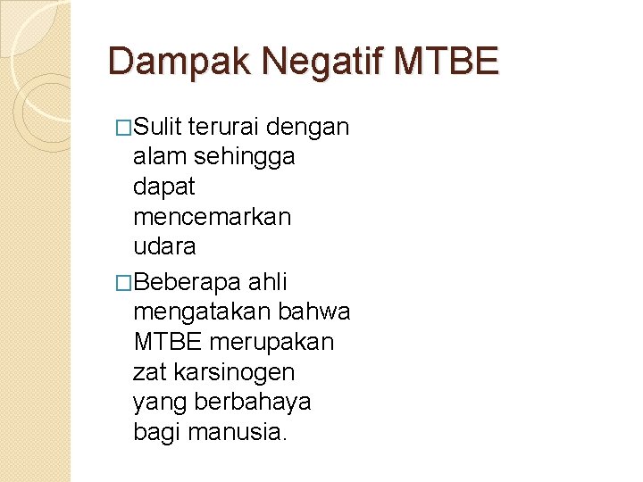 Dampak Negatif MTBE �Sulit terurai dengan alam sehingga dapat mencemarkan udara �Beberapa ahli mengatakan