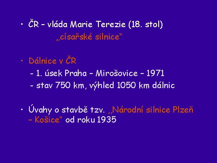  • ČR – vláda Marie Terezie (18. stol) , , císařské silnice“ •