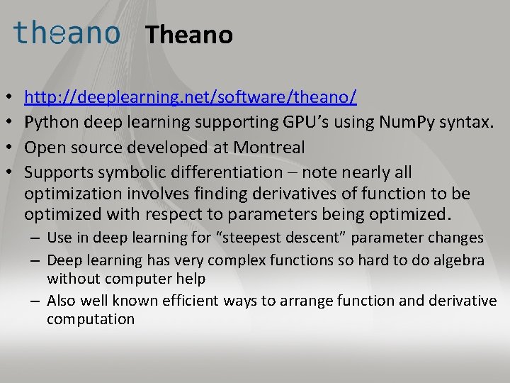 Theano • • http: //deeplearning. net/software/theano/ Python deep learning supporting GPU’s using Num. Py