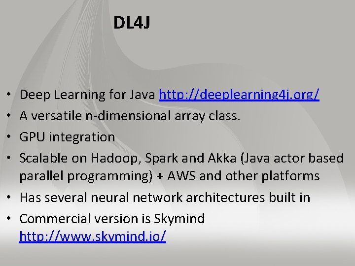 DL 4 J Deep Learning for Java http: //deeplearning 4 j. org/ A versatile