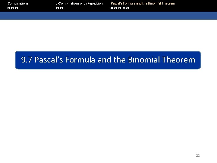  Combinations r-Combinations with Repetition Pascal’s Formula and the Binomial Theorem 9. 7 Pascal’s