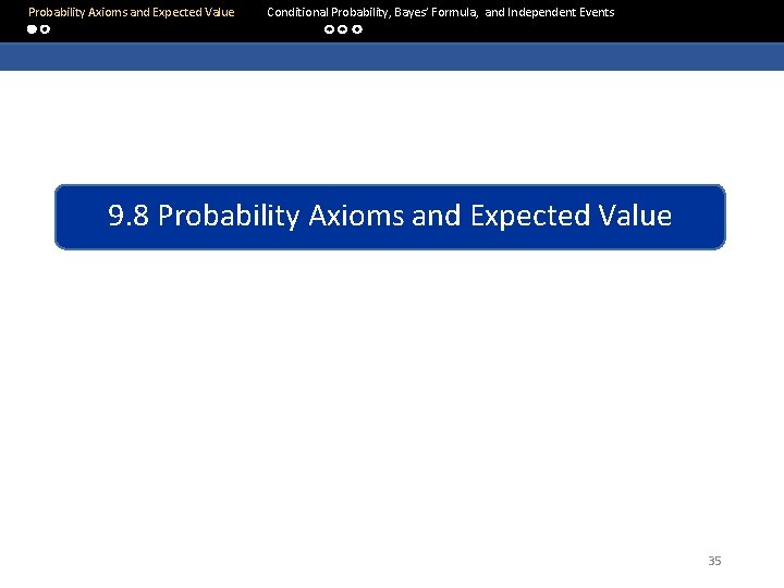  Probability Axioms and Expected Value Conditional Probability, Bayes’ Formula, and Independent Events 9.