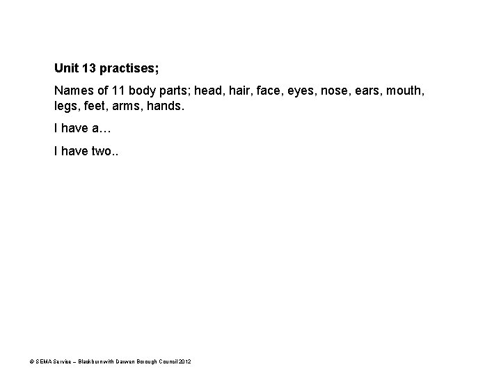 Unit 13 practises; Names of 11 body parts; head, hair, face, eyes, nose, ears,