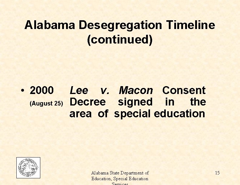 Alabama Desegregation Timeline (continued) • 2000 (August 25) Lee v. Macon Consent Decree signed