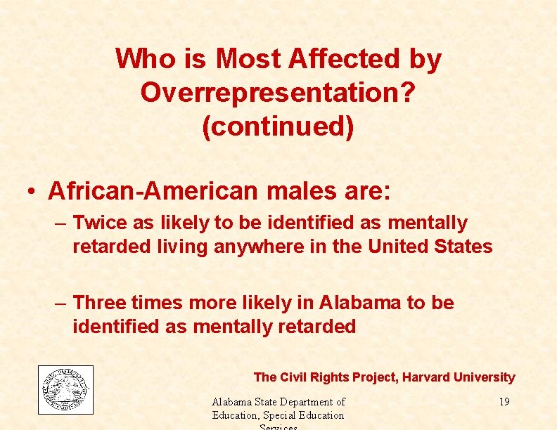 Who is Most Affected by Overrepresentation? (continued) • African-American males are: – Twice as