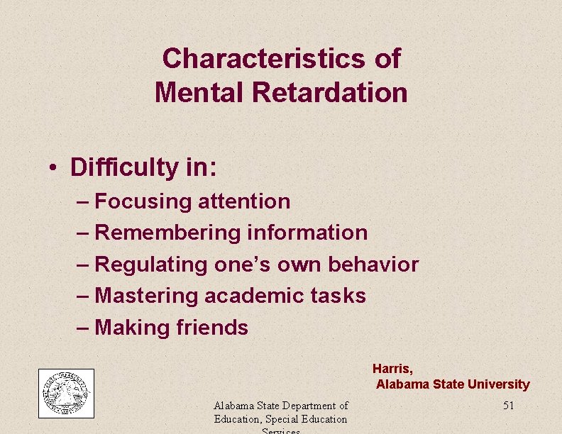 Characteristics of Mental Retardation • Difficulty in: – Focusing attention – Remembering information –