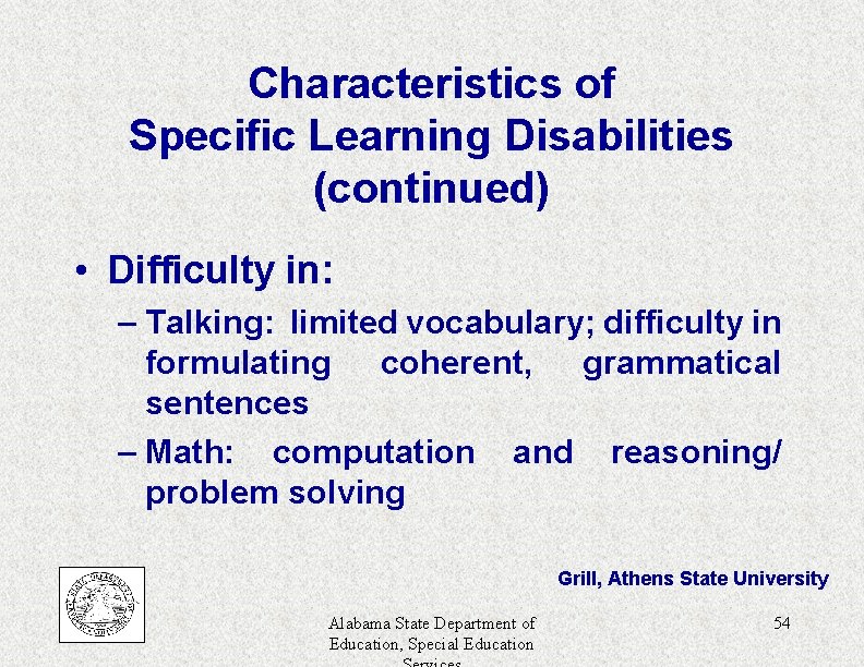 Characteristics of Specific Learning Disabilities (continued) • Difficulty in: – Talking: limited vocabulary; difficulty