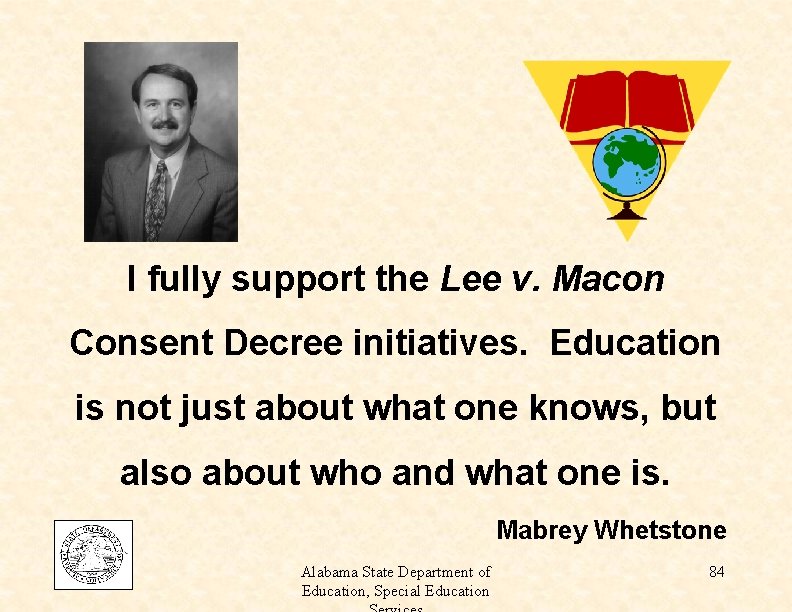 I fully support the Lee v. Macon Consent Decree initiatives. Education is not just