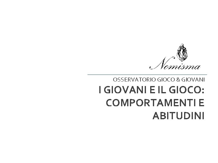 OSSERVATORIO GIOCO & GIOVANI I GIOVANI E IL GIOCO: COMPORTAMENTI E ABITUDINI 