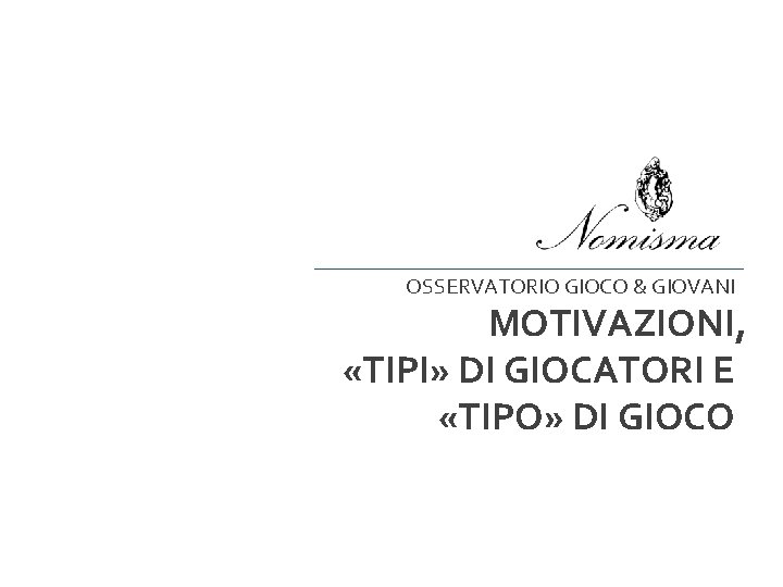 OSSERVATORIO GIOCO & GIOVANI MOTIVAZIONI, «TIPI» DI GIOCATORI E «TIPO» DI GIOCO 