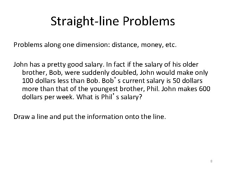 Straight-line Problems along one dimension: distance, money, etc. John has a pretty good salary.