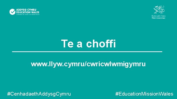 Te a choffi www. llyw. cymru/cwricwlwmigymru #Cenhadaeth. Addysg. Cymru #Education. Mission. Wales 