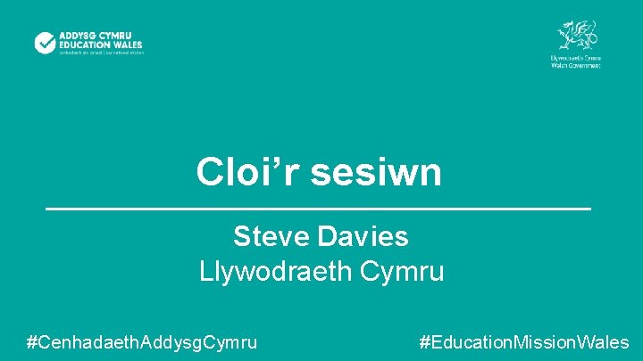 Cloi’r sesiwn Steve Davies Llywodraeth Cymru #Cenhadaeth. Addysg. Cymru #Education. Mission. Wales 