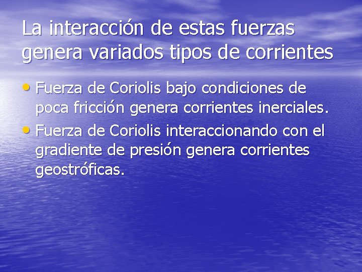 La interacción de estas fuerzas genera variados tipos de corrientes • Fuerza de Coriolis