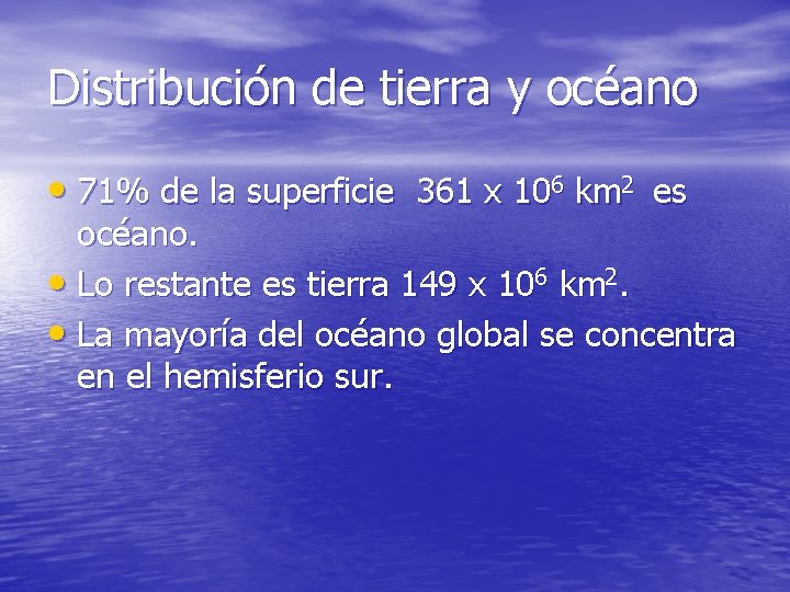 Distribución de tierra y océano • 71% de la superficie 361 x 106 km