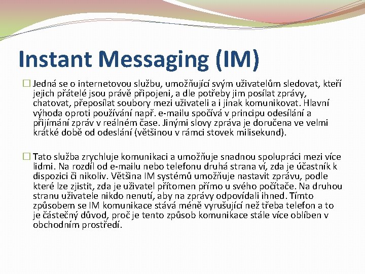 Instant Messaging (IM) � Jedná se o internetovou službu, umožňující svým uživatelům sledovat, kteří