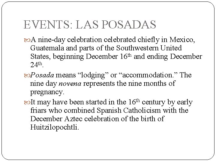 EVENTS: LAS POSADAS A nine-day celebration celebrated chiefly in Mexico, Guatemala and parts of