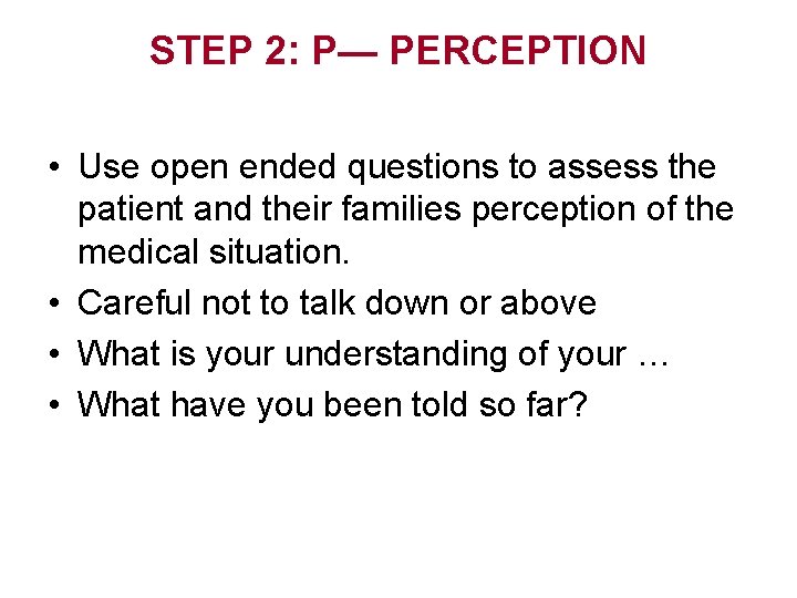 STEP 2: P— PERCEPTION • Use open ended questions to assess the patient and