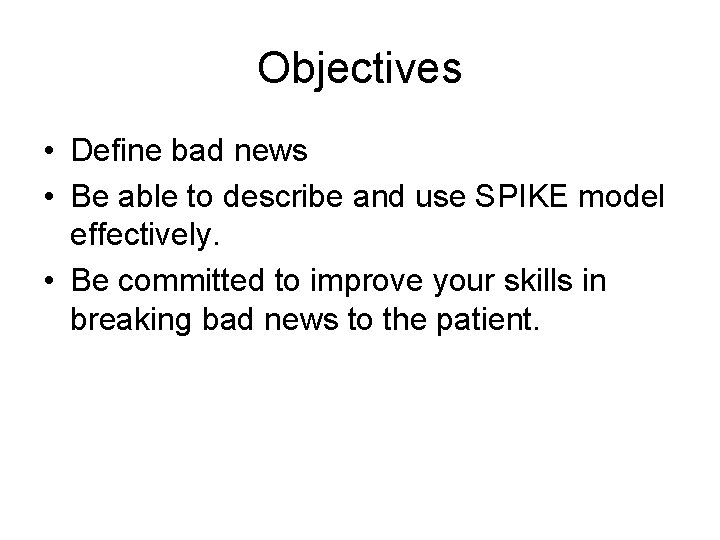 Objectives • Define bad news • Be able to describe and use SPIKE model