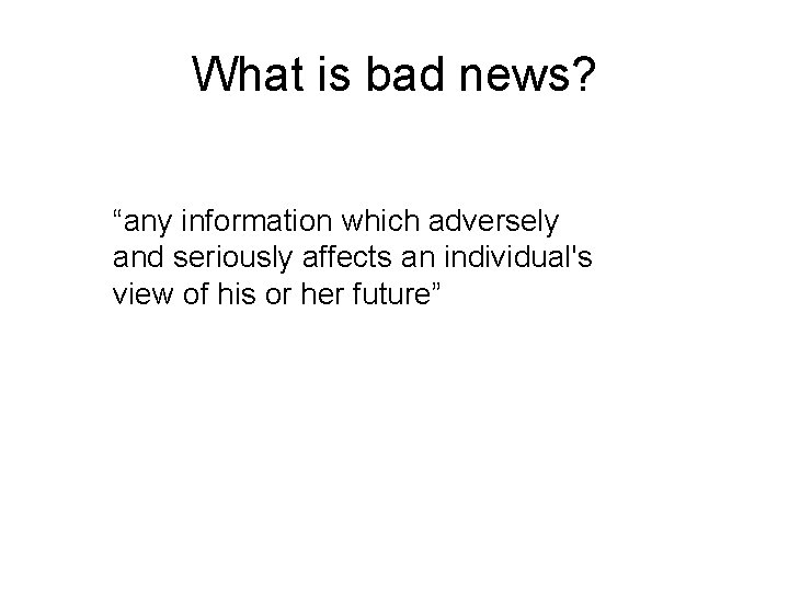 What is bad news? “any information which adversely and seriously affects an individual's view