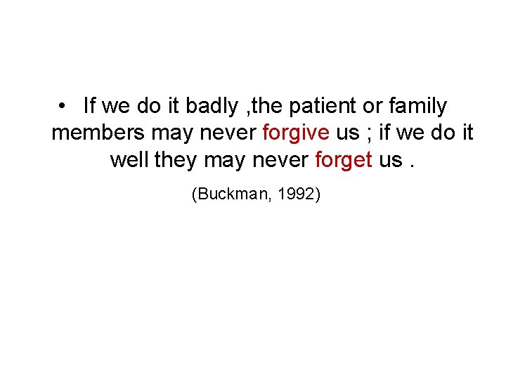  • If we do it badly , the patient or family members may