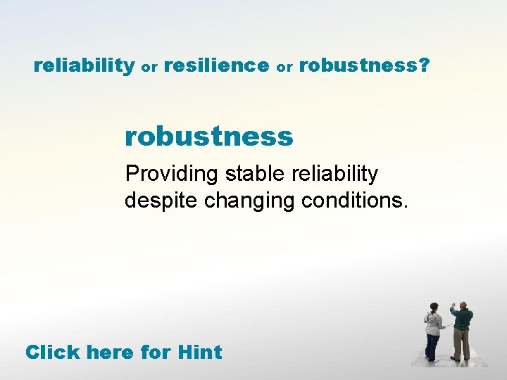 reliability or resilience or robustness? robustness Providing stable reliability despite changing conditions. Click here