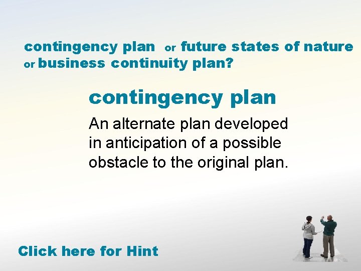 contingency plan or future states of nature or business continuity plan? contingency plan An