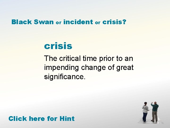 Black Swan or incident or crisis? crisis The critical time prior to an impending