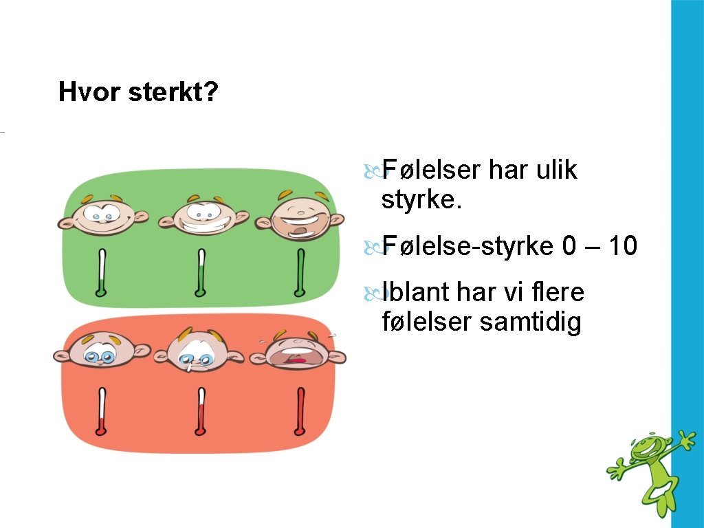 Hvor sterkt? Følelser har ulik styrke. Følelse-styrke 0 – 10 Iblant har vi flere