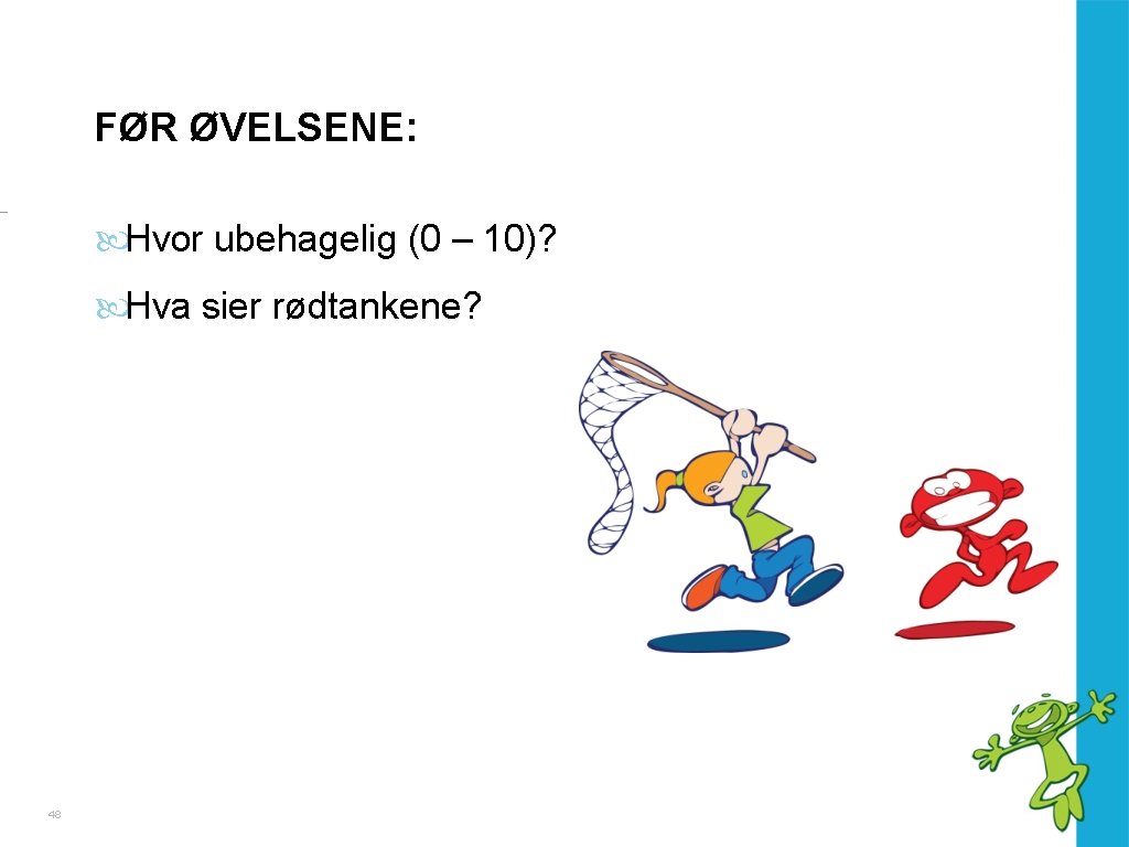 FØR ØVELSENE: Hvor ubehagelig (0 – 10)? Hva sier rødtankene? 48 